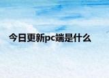 今日更新pc端是什么