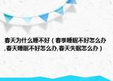 春天为什么睡不好（春季睡眠不好怎么办,春天睡眠不好怎么办,春天失眠怎么办）
