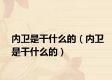内卫是干什么的（内卫是干什么的）