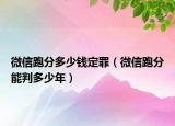 微信跑分多少钱定罪（微信跑分能判多少年）