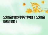 公积金贷款利率计算器（公积金贷款利率）