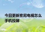今日更新索尼电视怎么手机投屏