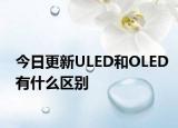 今日更新ULED和OLED有什么区别