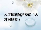 人才网站盈利模式（人才网联盟）