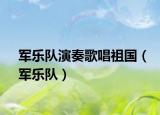 军乐队演奏歌唱祖国（军乐队）