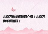 北京万佛华侨陵园介绍（北京万佛华侨陵园）