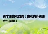 倒了是网络词吗（网络语推倒是什么意思）