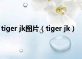 tiger jk图片（tiger jk）