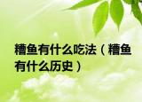 糟鱼有什么吃法（糟鱼有什么历史）