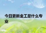 今日更新金工是什么专业