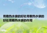 胃敷热水袋的好处胃敷热水袋的好处胃敷热水袋的作用