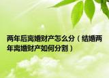 两年后离婚财产怎么分（结婚两年离婚财产如何分割）