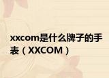xxcom是什么牌子的手表（XXCOM）