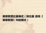 英雄联盟比赛模式（排位赛 游戏《英雄联盟》中的模式）