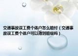 交通事故误工费个体户怎么赔付（交通事故误工费个体户可以得到赔偿吗）