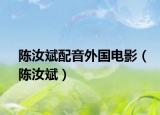 陈汝斌配音外国电影（陈汝斌）