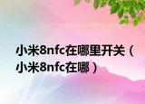 小米8nfc在哪里开关（小米8nfc在哪）