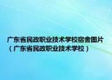 广东省民政职业技术学校宿舍图片（广东省民政职业技术学校）