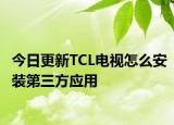 今日更新TCL电视怎么安装第三方应用