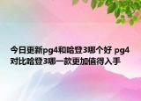 今日更新pg4和哈登3哪个好 pg4对比哈登3哪一款更加值得入手