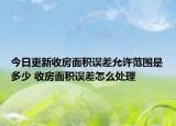今日更新收房面积误差允许范围是多少 收房面积误差怎么处理