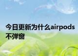 今日更新为什么airpods不弹窗
