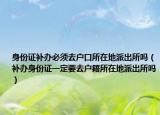 身份证补办必须去户口所在地派出所吗（补办身份证一定要去户籍所在地派出所吗）