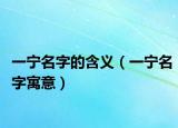 一宁名字的含义（一宁名字寓意）