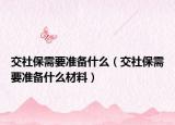 交社保需要准备什么（交社保需要准备什么材料）
