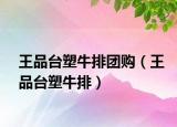 王品台塑牛排团购（王品台塑牛排）