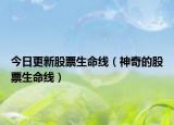 今日更新股票生命线（神奇的股票生命线）