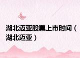 湖北迈亚股票上市时间（湖北迈亚）