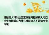 糖尿病人可以给宝宝保暖吗糖尿病人可以给宝宝保暖吗为什么糖尿病人不能给宝宝保暖