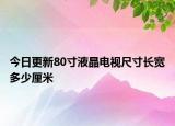 今日更新80寸液晶电视尺寸长宽多少厘米
