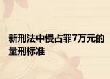 新刑法中侵占罪7万元的量刑标准