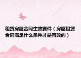 租赁房屋合同生效要件（房屋租赁合同满足什么条件才是有效的）