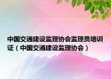 中国交通建设监理协会监理员培训证（中国交通建设监理协会）