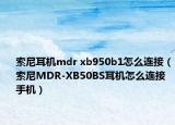 索尼耳机mdr xb950b1怎么连接（索尼MDR-XB50BS耳机怎么连接手机）