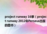 project runway 16季（project runway 2012年Perseus出版的图书）