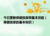 今日更新保健按摩师基本技能（保健按摩的基本知识）