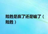 险胜是赢了还是输了（险胜）