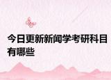 今日更新新闻学考研科目有哪些