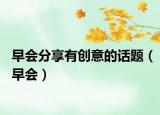 早会分享有创意的话题（早会）