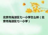北京市海淀区七一小学怎么样（北京市海淀区七一小学）