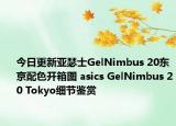 今日更新亚瑟士GelNimbus 20东京配色开箱图 asics GelNimbus 20 Tokyo细节鉴赏
