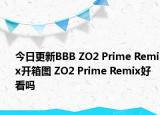 今日更新BBB ZO2 Prime Remix开箱图 ZO2 Prime Remix好看吗