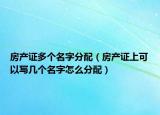 房产证多个名字分配（房产证上可以写几个名字怎么分配）