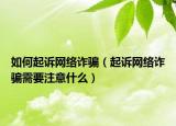 如何起诉网络诈骗（起诉网络诈骗需要注意什么）