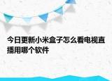 今日更新小米盒子怎么看电视直播用哪个软件