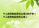 个人优势和劣势怎么写100个字（个人优势和劣势怎么写）